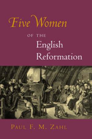 Five Women of the English Reformation By Paul F M Zahl (Paperback)