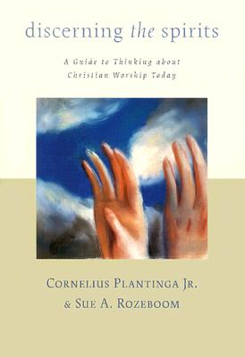 Discerning the Spirits By Cornelius Plantinga Sue A Rozeboom