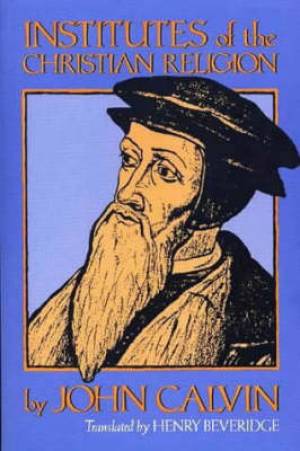 Institutes of the Christian Religion By John Calvin (Paperback)