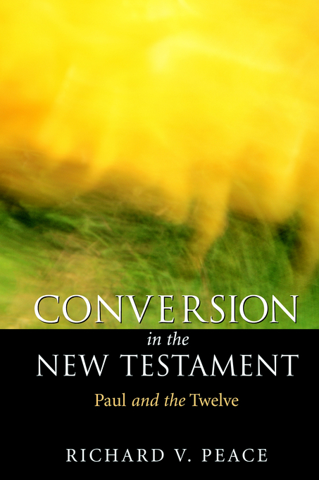 Conversion in the New Testament Paul and the Twelve By Richard Peace