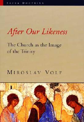 After Our Likeness Church as the Image of the Trinity By Miroslav Volf