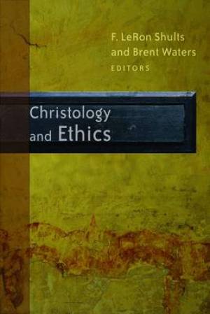 Christology and Ethics By B Waters F Le Ron Shults (Paperback)