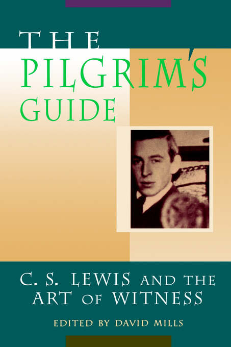 The Pilgrim's Guide C S Lewis and the Art of Witness By David Mills