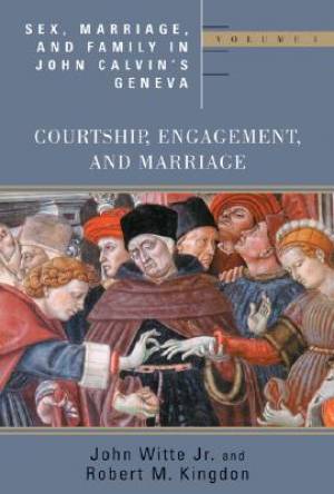 Sex Marriage And Family Life In John Calvin's Geneva Courtship Eng