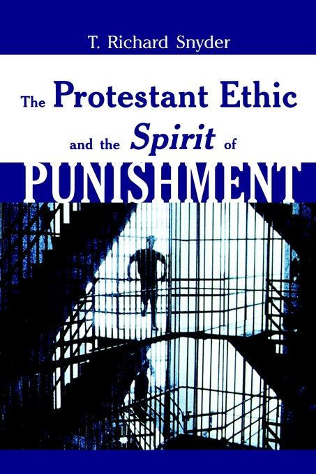 The Protestant Ethic and Spirit of Punishment By T Richard Snyder