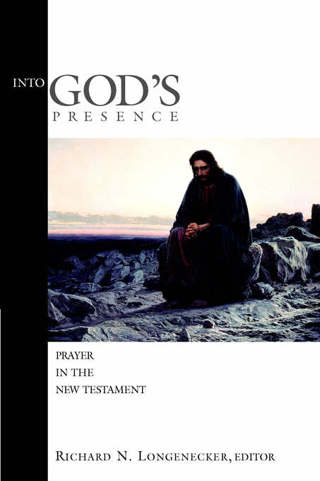 Into God'S Presence Prayer in the New Testament Edited by Richard N