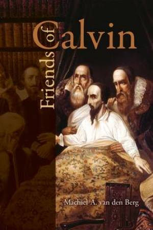 Friends Of Calvin By Machiel A van Den Berg (Paperback) 9780802862273