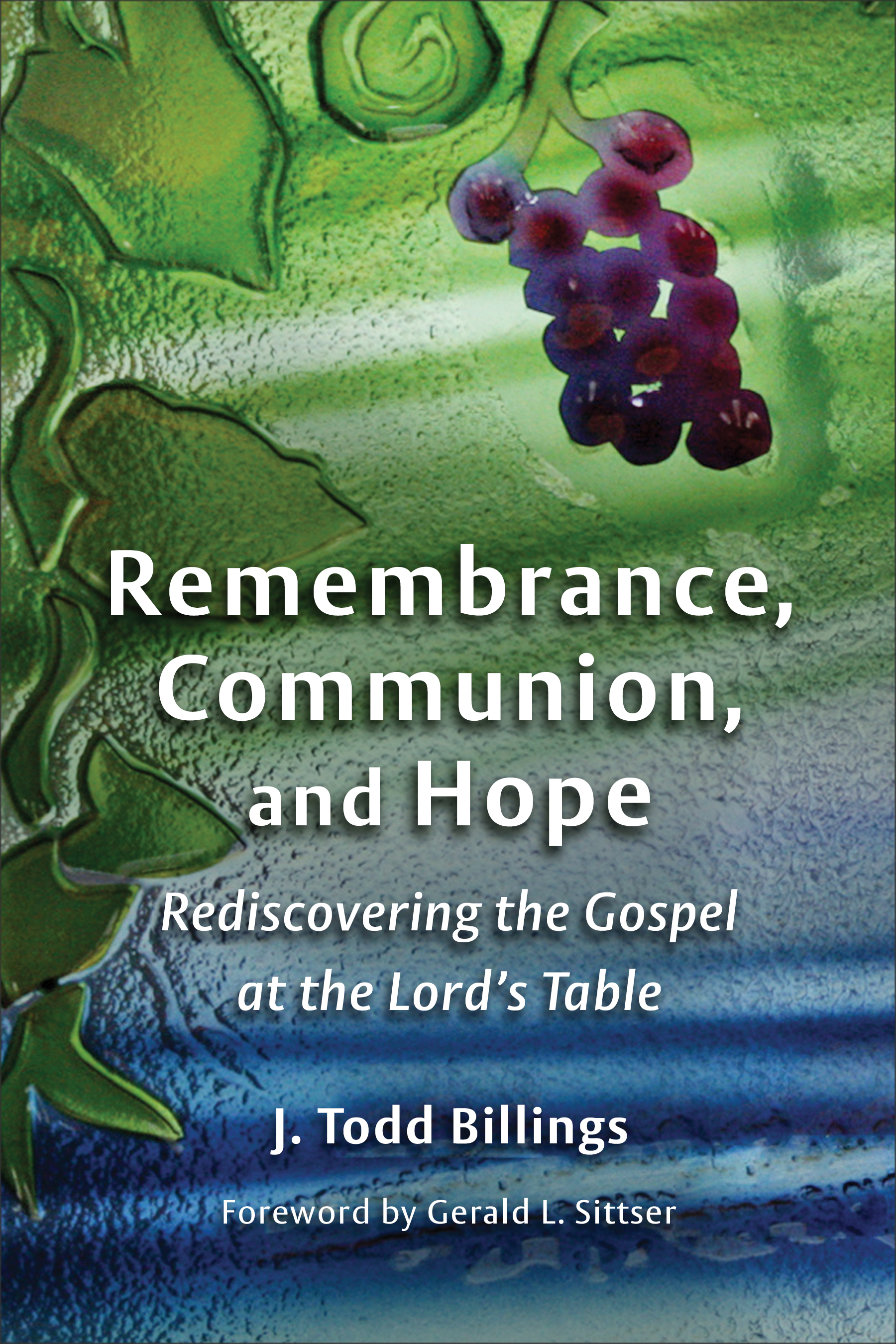 Remembrance Communion and Hope By J Todd Billings Gerald L Sittser