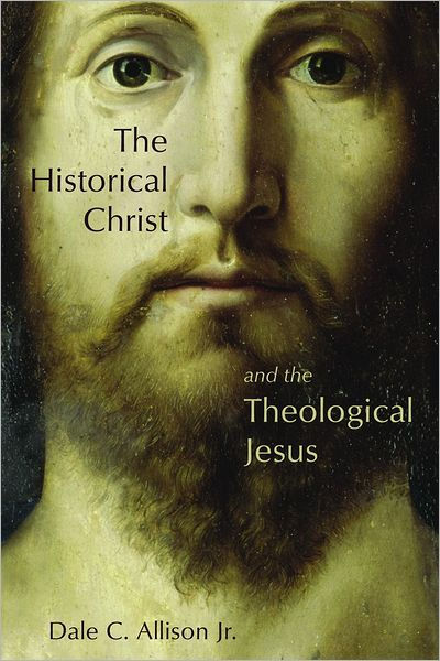 The Historical Christ and the Theological Jesus By Dale C Allison