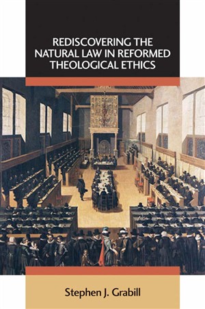 Rediscovering The Natural Law In Reforme By Stephen J Grabill