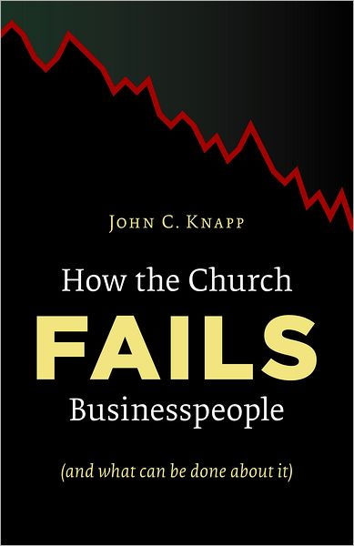 How The Church Fails Business People By John C Knapp (Paperback)