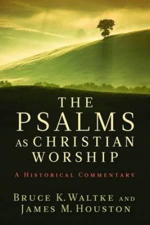 The Psalms as Christian Worship By Bruce K Waltke James M Houston