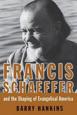 Francis Schaeffer And The Shaping Of Evangelical America (Paperback)