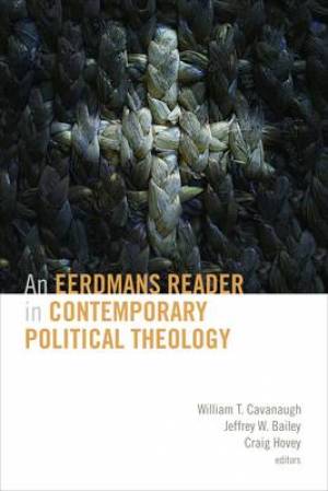 Eerdmans Reader in Contemporary Political Theology By W Cavanaugh