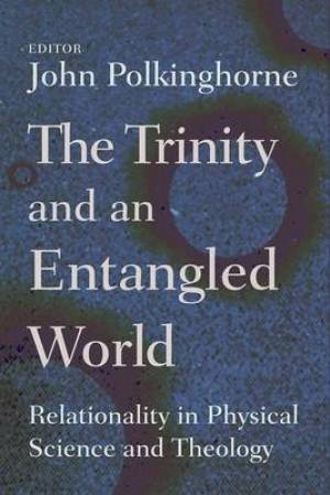 Trinity And An Entangled World By Polkinghorne John (Paperback)