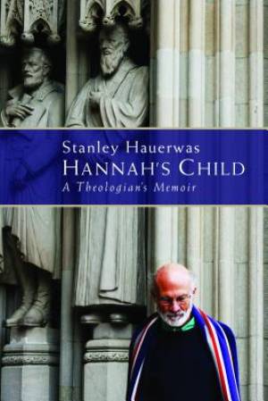 Hannahs Child A Theologians Memoir By Hauerwas Stanley (Paperback)