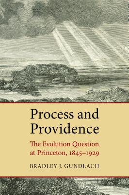 Process and Providence The Evolution Question at Princeton 1845-1929