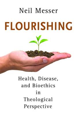 Flourishing Health Disease and Bioethics in Theological Perspective