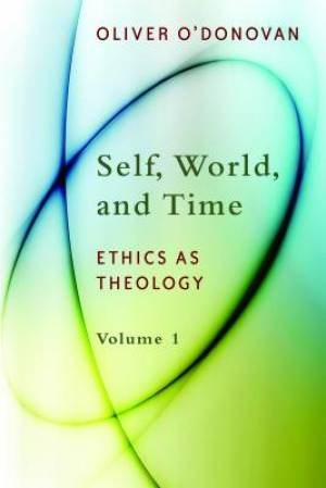 Self World and Time Ethics as Theology By Oliver O'Donovan (Paperback)