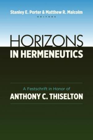 Horizons in Hermeneutics By Matthew R Malcolm Stanley E Porter