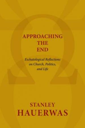 Approaching the End By Stanley Hauerwas (Paperback) 9780802869593