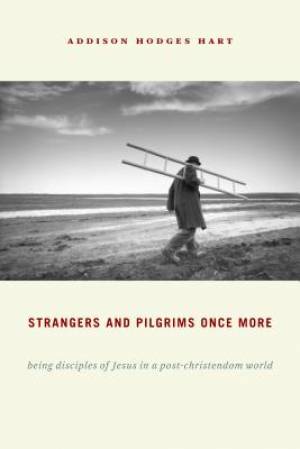 Strangers and Pilgrims Once More By Addison Hodges Hart (Paperback)