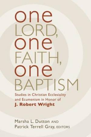 One Lord One Faith One Baptism By Marsha L Dutton Patrick T Gray