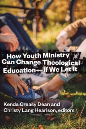 How Youth Ministry Can Change Theological Education - If We Let It