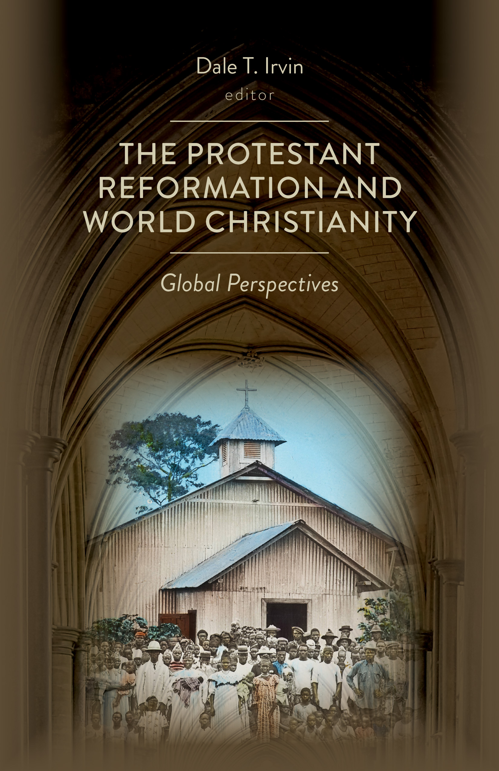 The Protestant Reformation and World Christianity By Dale T Irvin