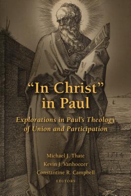 In Christ in Paul Explorations in Paul's Theology of Union and Partic