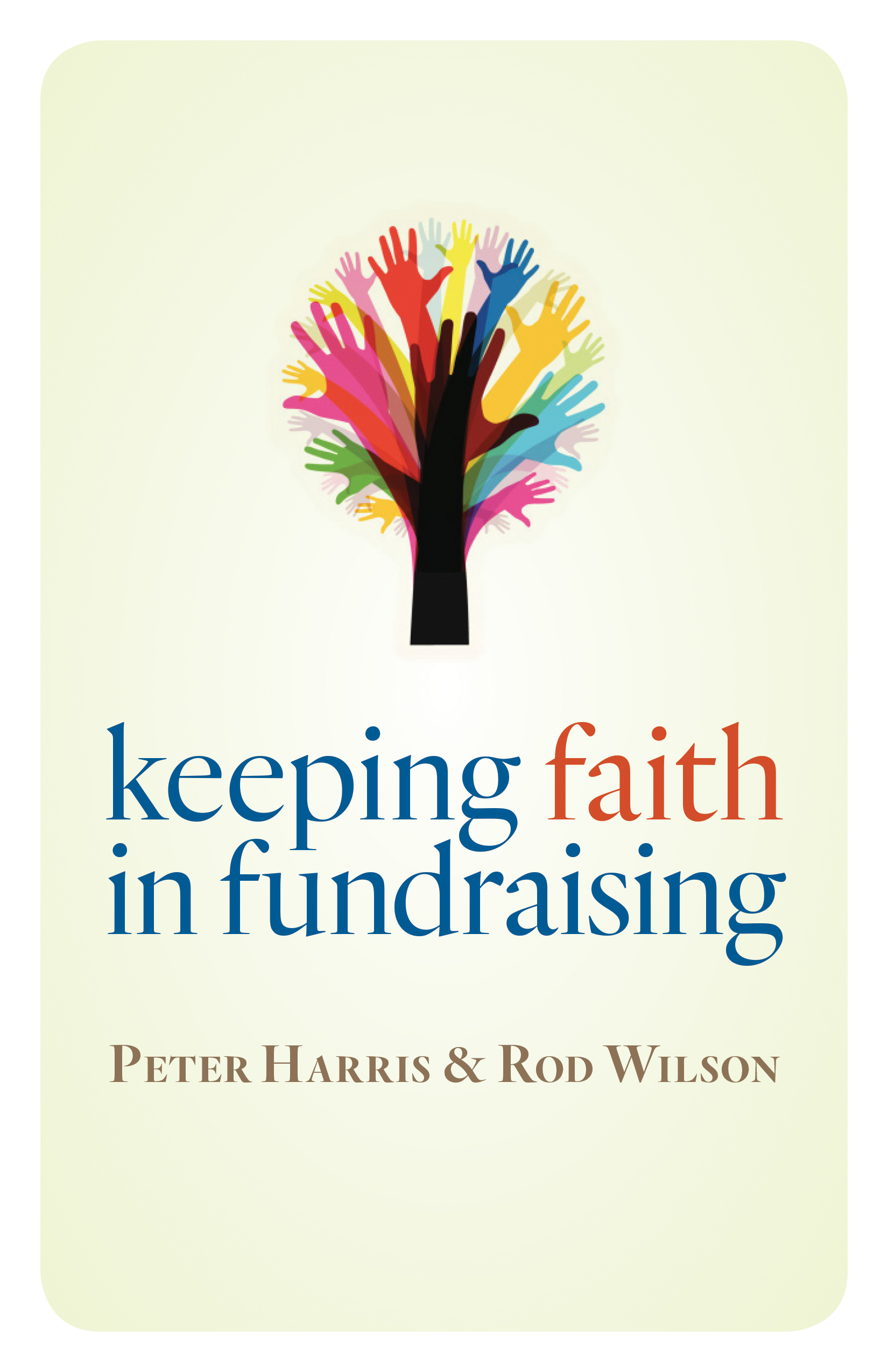 Keeping Faith in Fundraising By Peter Harris Rod J K Wilson