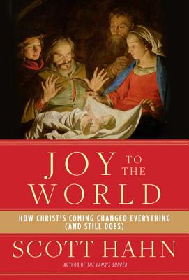 Joy to the World How Christ's Coming Changed Everything and Still Do