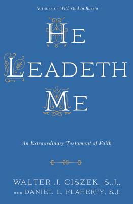 He Leadeth Me An Extraordinary Testament of Faith By Ciszek Walter J