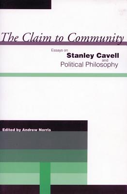 The Claim to Community Essays on Stanley Cavell and Political Philoso