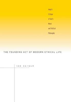 The Founding Act of Modern Ethical Life By Ido Geiger (Hardback)