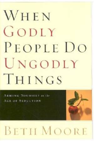 When Godly People Do Ungodly Things By BETH MOORE (Hardback)