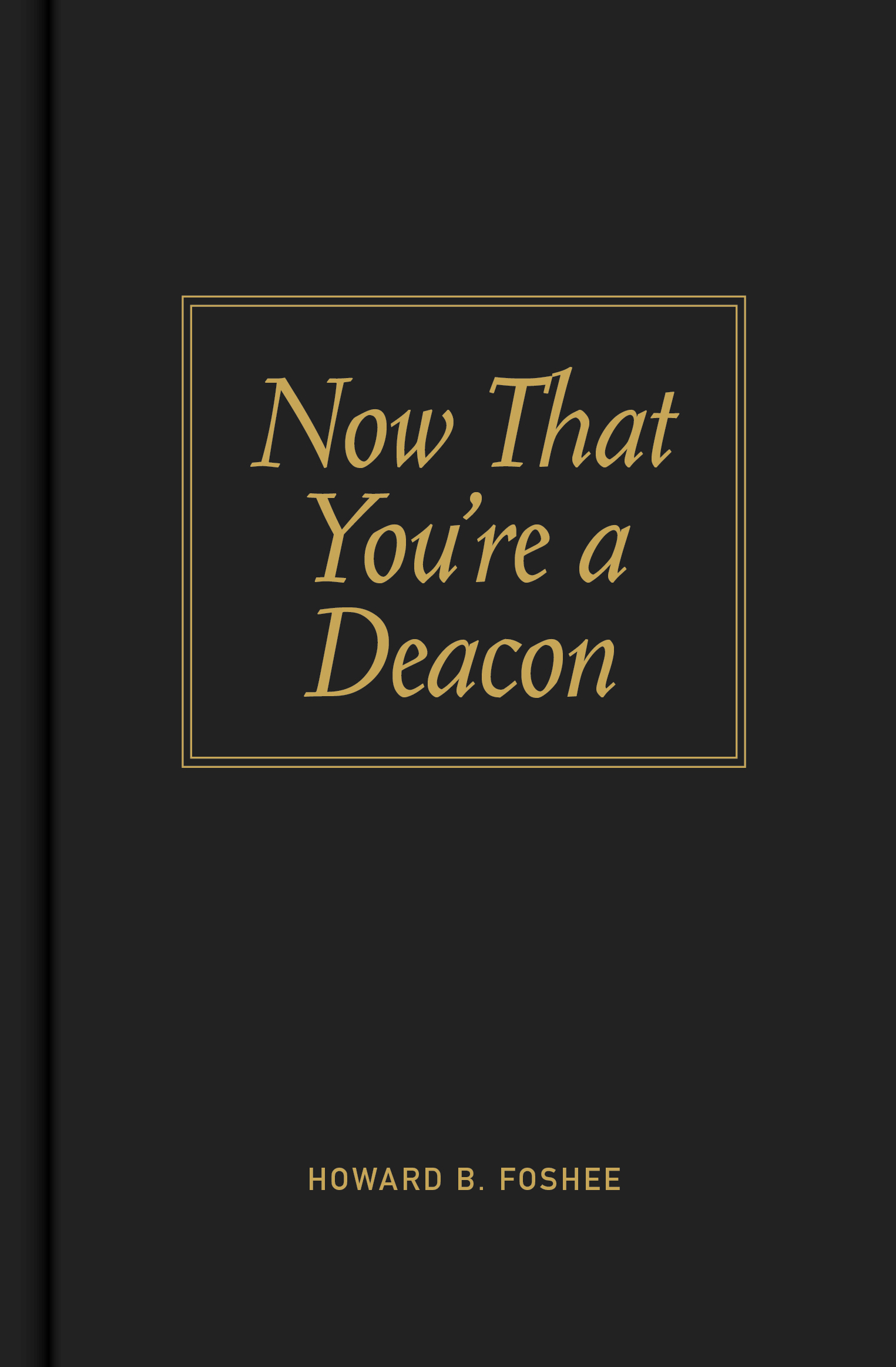 Now That Youre A Deacon By Howard B Foshee (Hardback) 9780805435061