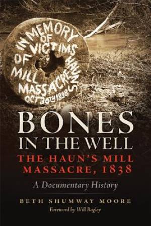 Bones in the Well The Haun's Mill Massacre 1838 A Documentary Histor