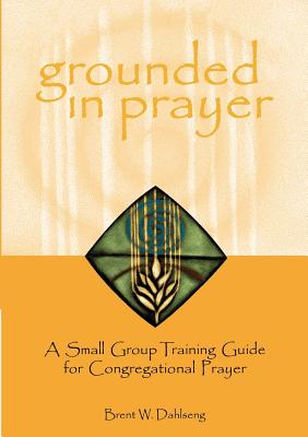 Grounded in Prayer Prtcpt By Brent W Dahlseng Dahlseng (Paperback)