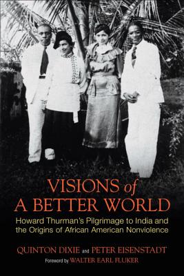 Visions of a Better World Howard Thurman's Pilgrimage to India and th