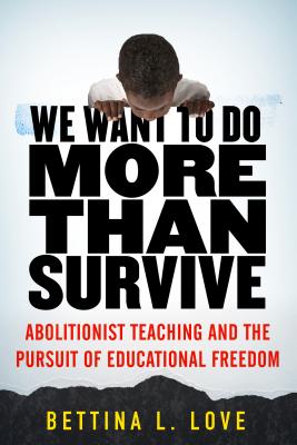 We Want to Do More Than Survive Abolitionist Teaching and the Pursuit