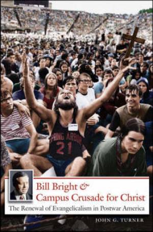 Bill Bright And Campus Crusade For Christ By John G Turner (Paperback)