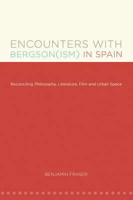 Encounters With Bergson ism In Spain By Benjamin Fraser (Paperback)