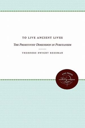 To Live Ancient Lives By Theodore Dwight Bozeman (Paperback)