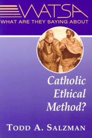 What are They Saying About Catholic Ethical Method By Todd A Salzman