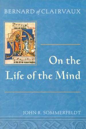 Bernard of Clairvaux on the Life of the Mind By John R Sommerfeldt