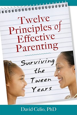 Twelve Principles of Effective Parenting Surviving the Tween Years