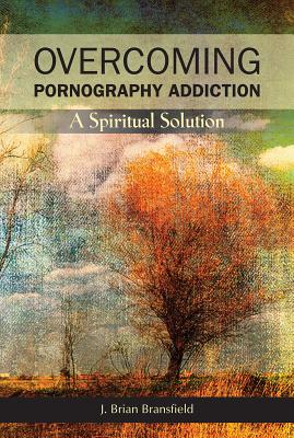 Overcoming Pornography Addiction By J Brian Bransfield (Paperback)