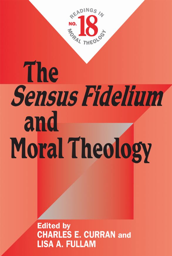 The Sensus Fidelium and Moral Theology By Curran Charles E Fullam Lisa