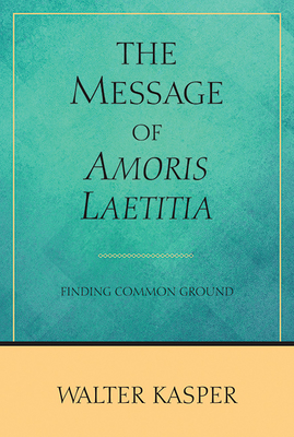 The Message of Amoris Laetitia By Walter Kasper (Paperback)